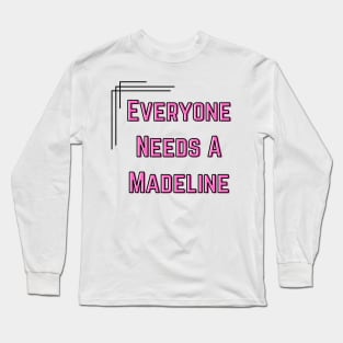 Madeline Name Design Everyone Needs A Madeline Long Sleeve T-Shirt